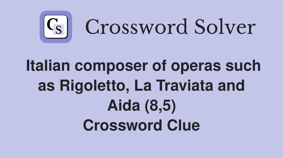 Italian composer of operas such as Rigoletto, La Traviata and Aida (8,5) Crossword Clue