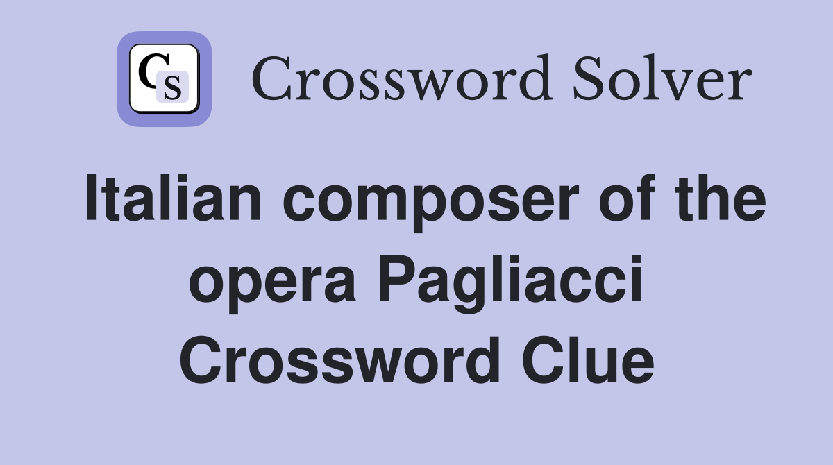 Italian composer of the opera Pagliacci Crossword Clue
