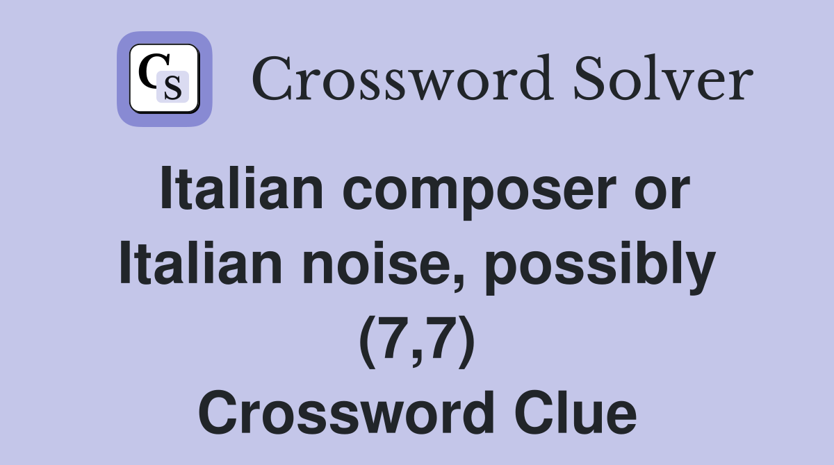Italian composer or Italian noise, possibly (7,7) Crossword Clue