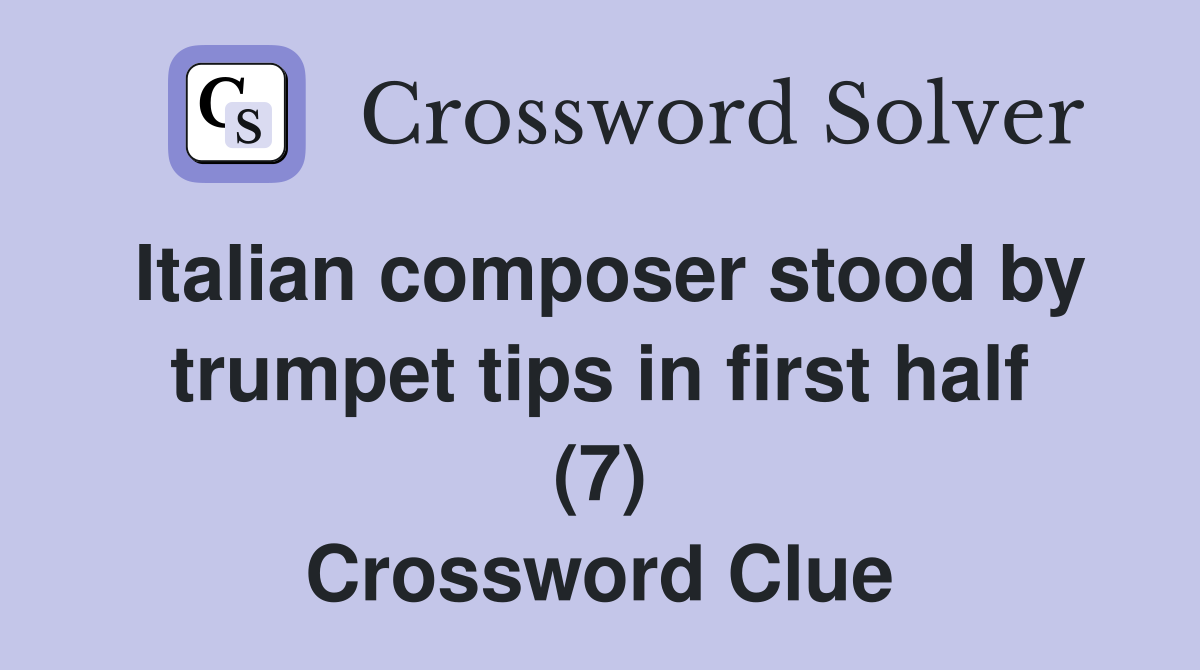 Italian composer stood by trumpet tips in first half (7) Crossword Clue