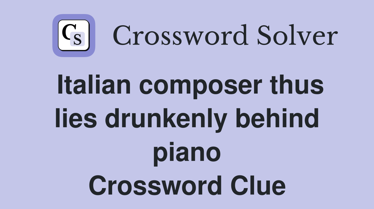 Italian composer thus lies drunkenly behind piano Crossword Clue