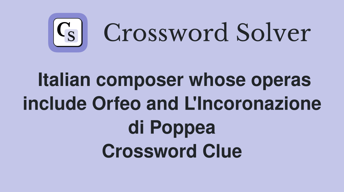 Italian composer whose operas include Orfeo and L'Incoronazione di Poppea Crossword Clue