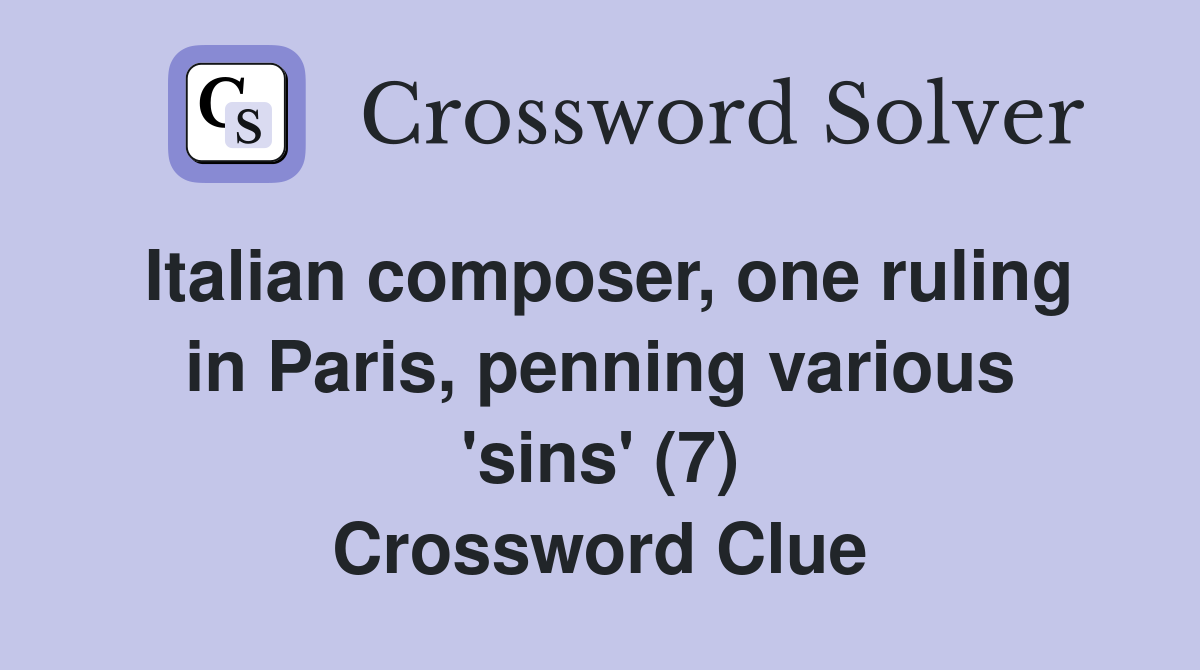 Italian composer, one ruling in Paris, penning various 'sins' (7) Crossword Clue