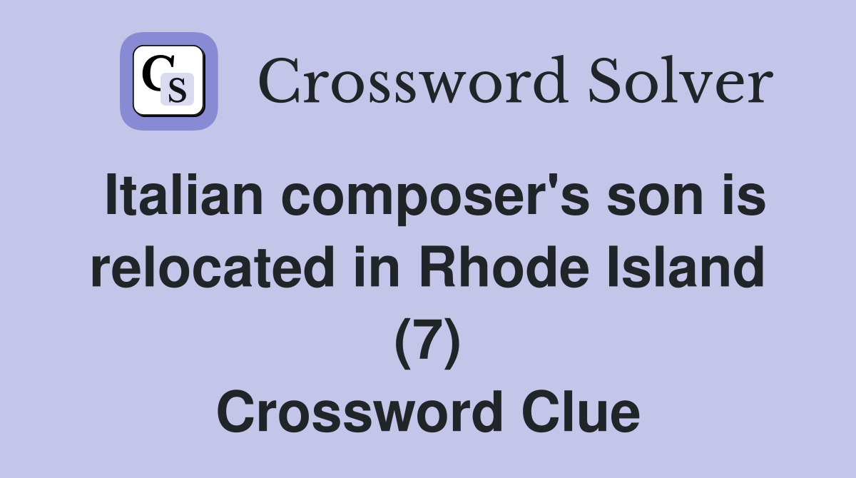 Italian composer's son is relocated in Rhode Island (7) Crossword Clue