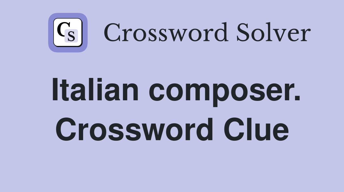 Italian composer. Crossword Clue