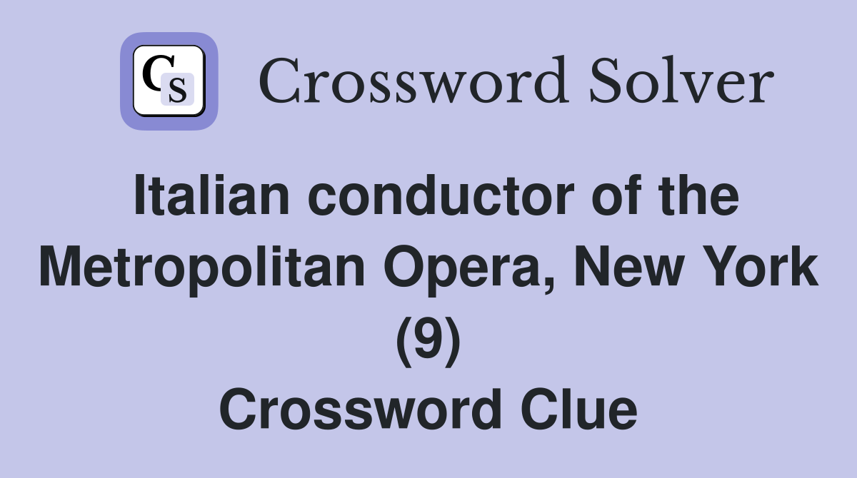 Italian conductor of the Metropolitan Opera, New York (9) Crossword Clue