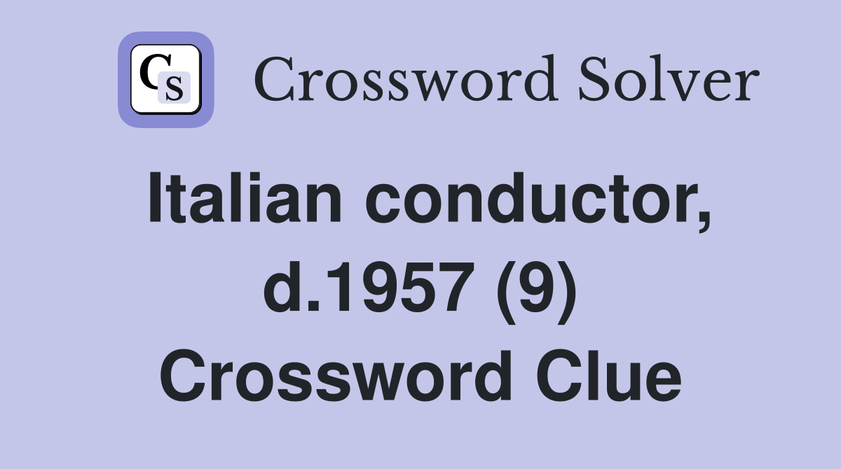 Italian conductor, d.1957 (9) Crossword Clue