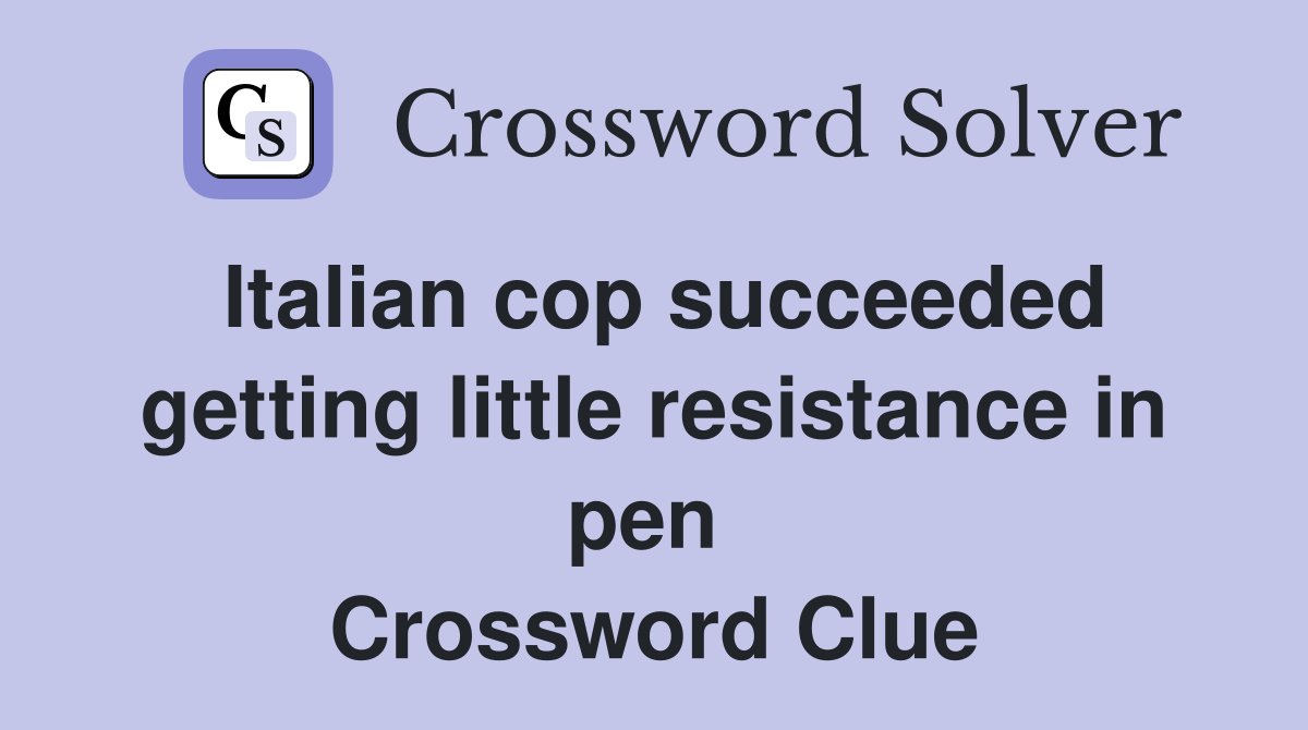 Italian cop succeeded getting little resistance in pen  Crossword Clue