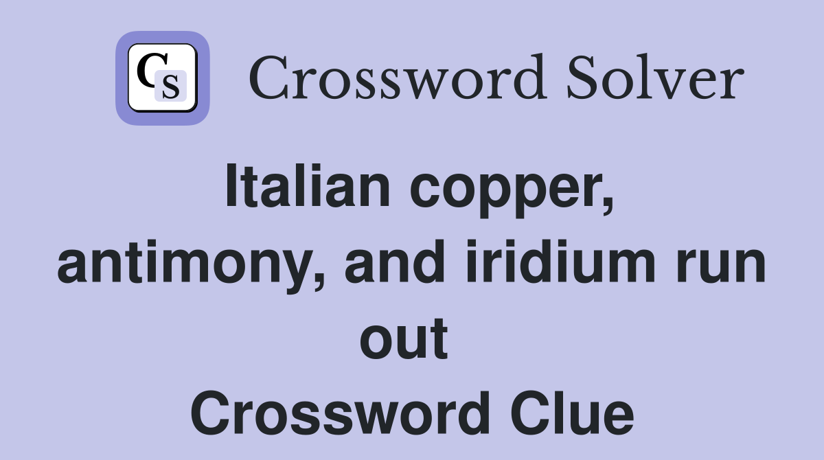 Italian copper, antimony, and iridium run out  Crossword Clue
