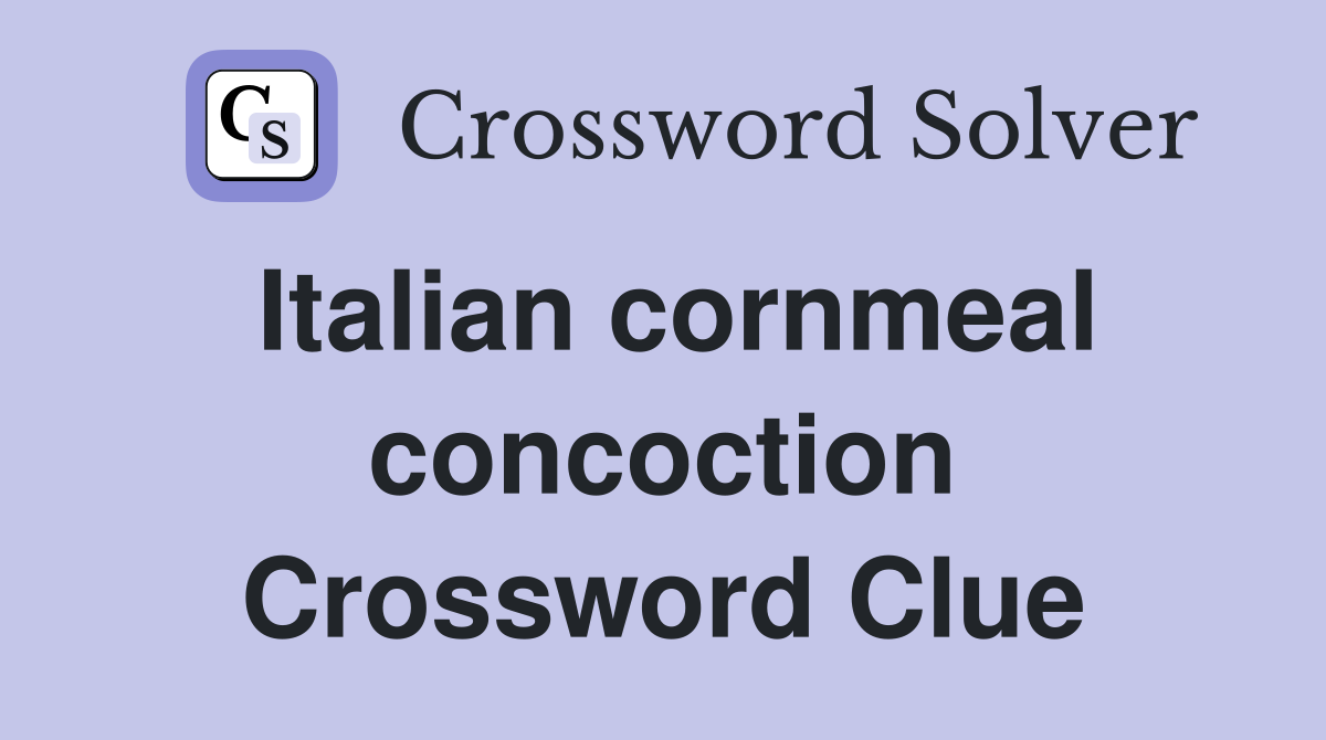 Italian cornmeal concoction Crossword Clue