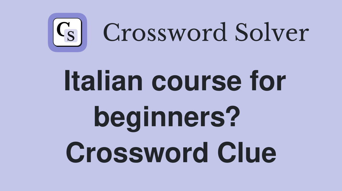 Italian course for beginners?  Crossword Clue