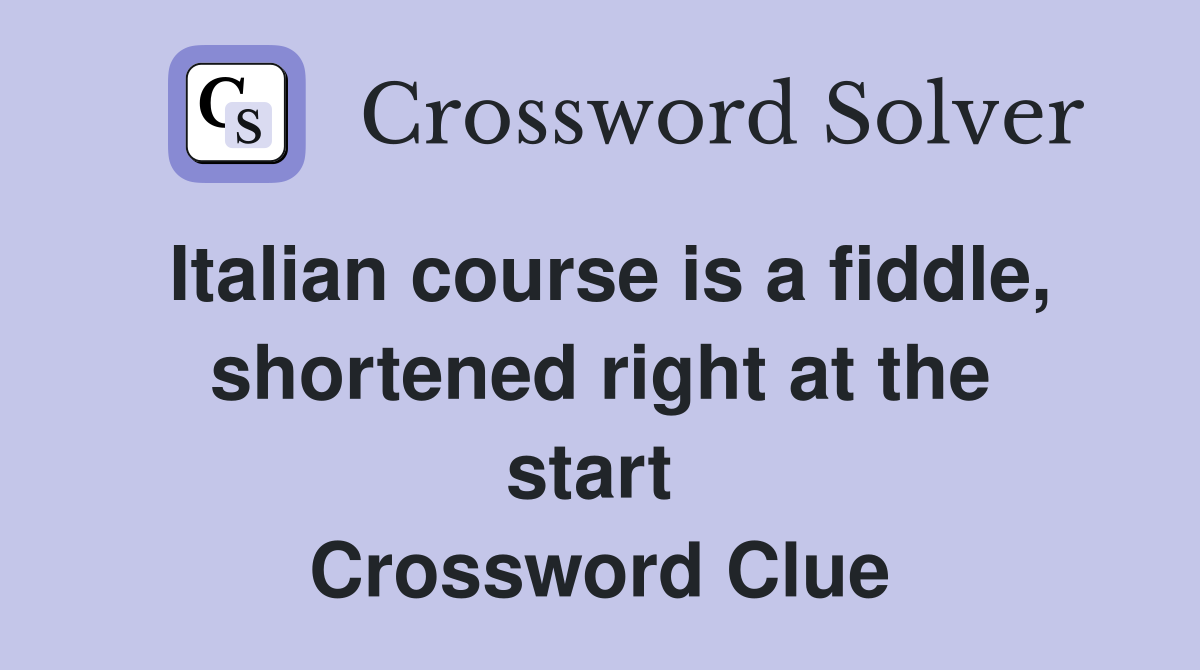 Italian course is a fiddle, short­ened right at the start  Crossword Clue