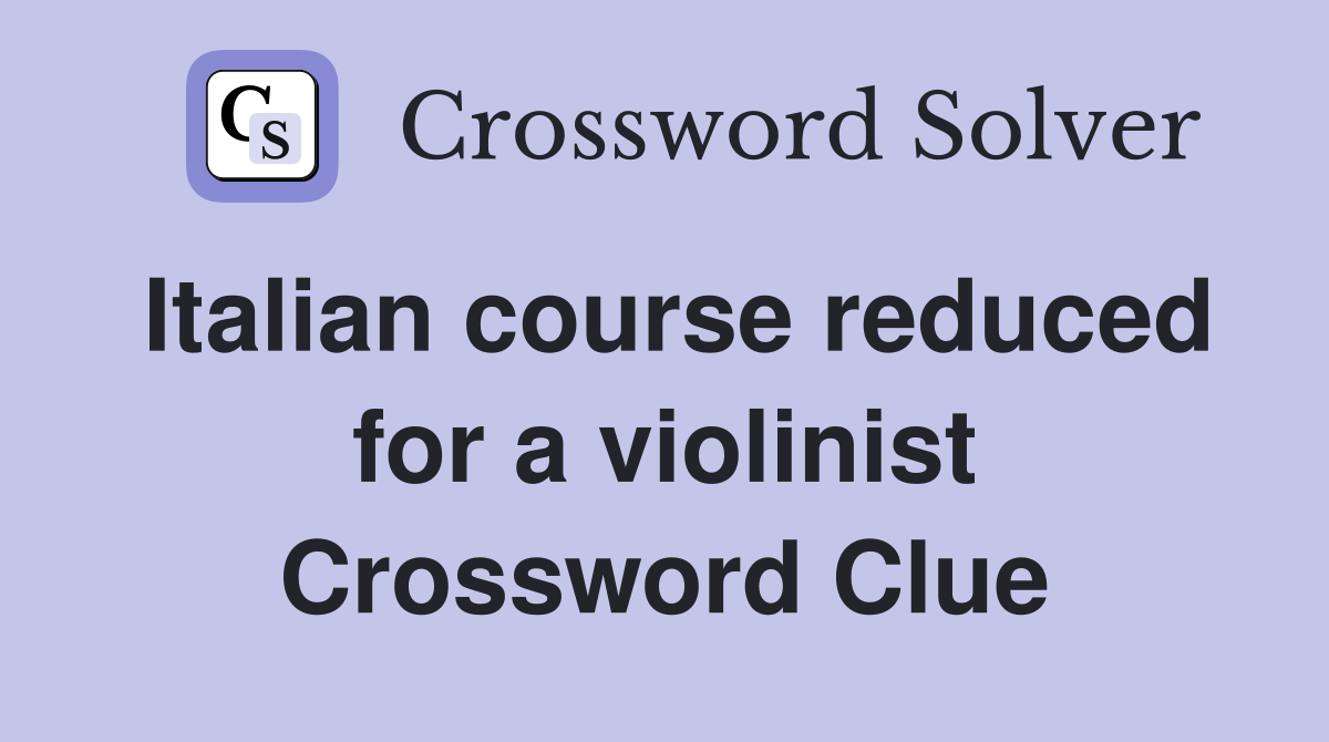 Italian course reduced for a violinist Crossword Clue
