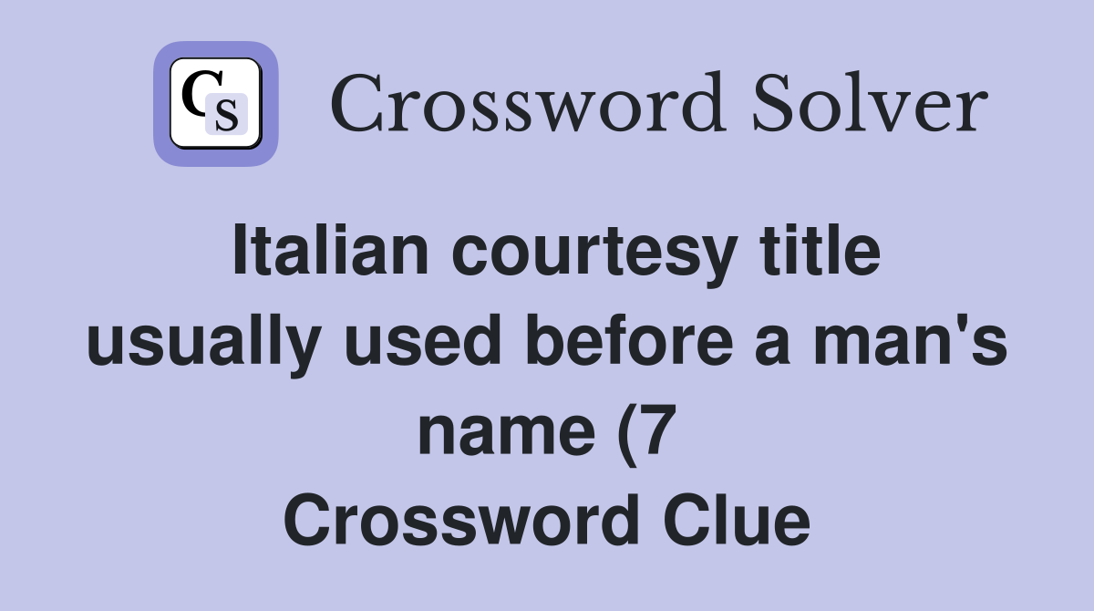 Italian courtesy title usually used before a man #39 s name (7) Crossword Italian courtesy title usually used before a man #39 s name (7) Crossword