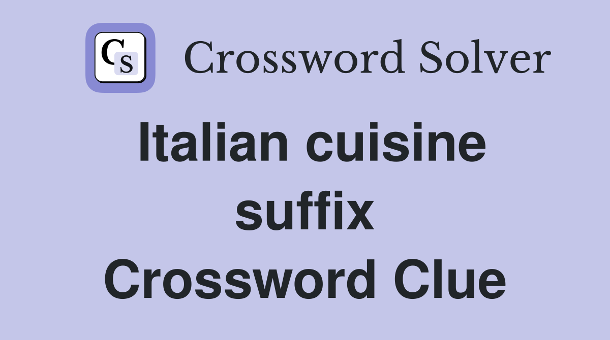 Italian cuisine suffix Crossword Clue