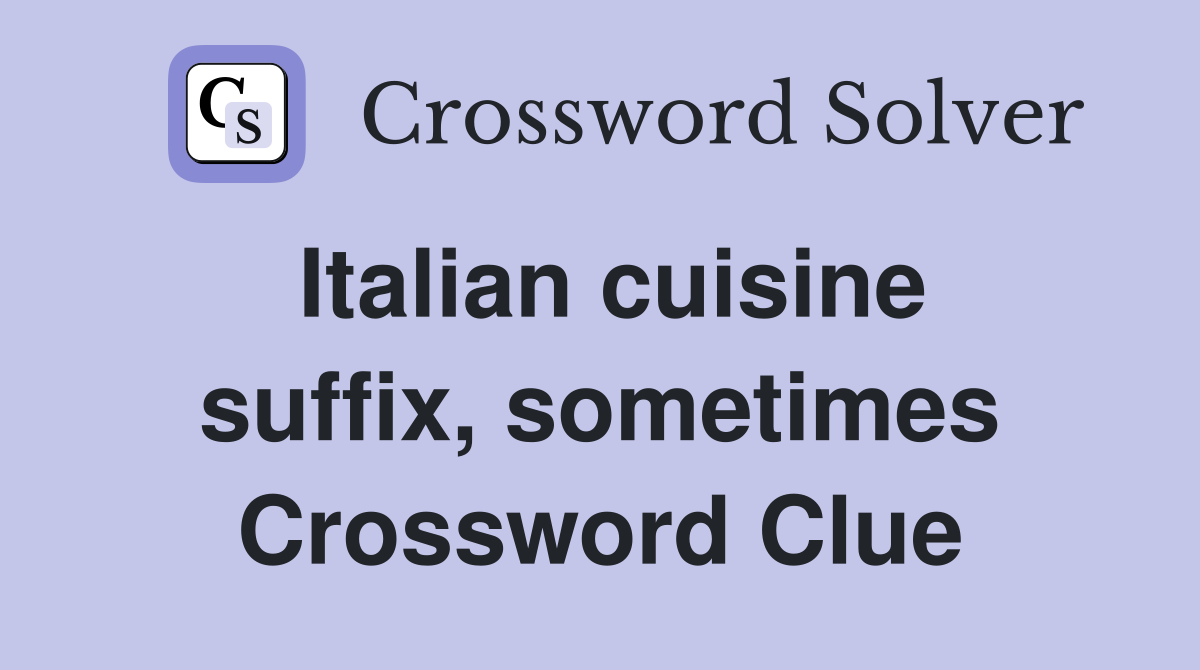 Italian cuisine suffix, sometimes Crossword Clue