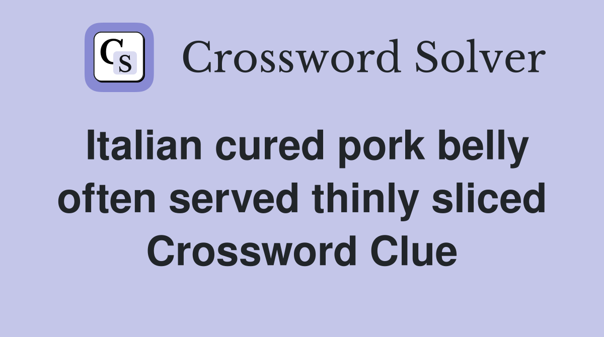 Italian cured pork belly often served thinly sliced Crossword Clue
