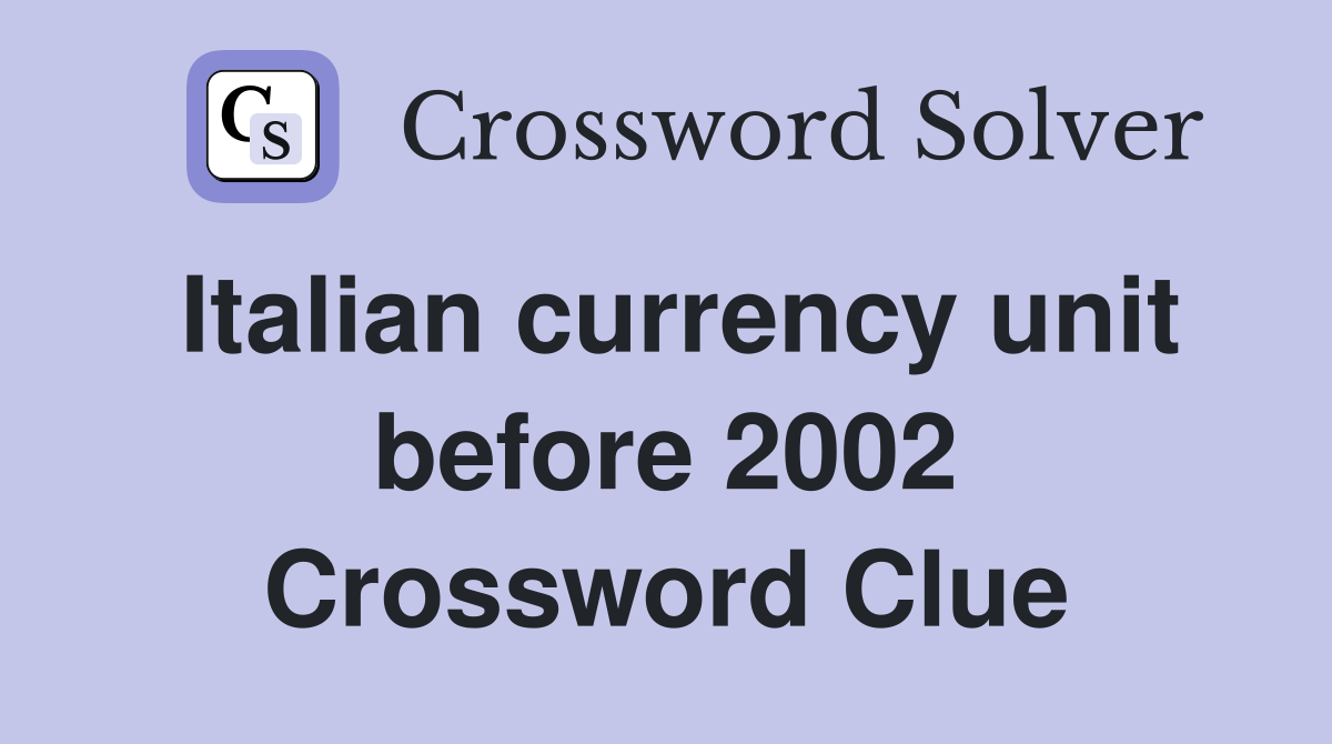 Italian currency unit before 2002 Crossword Clue
