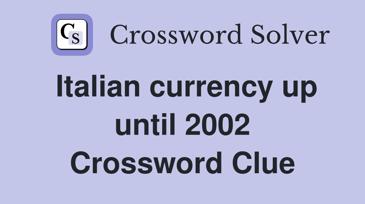 Italian currency up until 2002 Crossword Clue