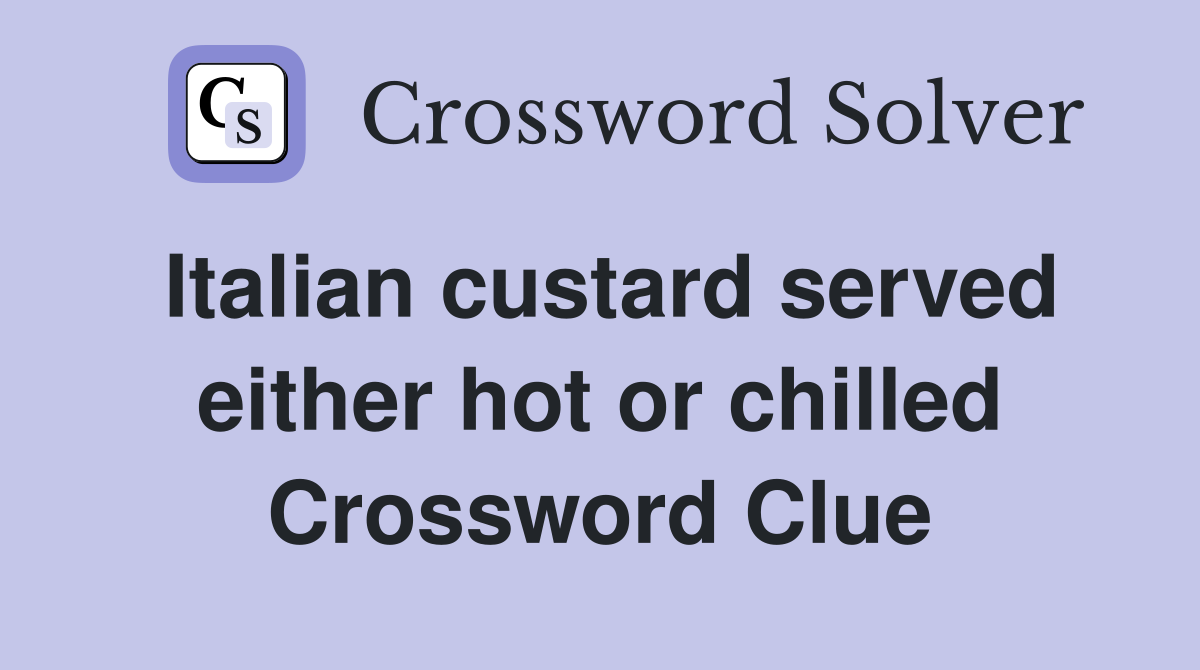 Italian custard served either hot or chilled Crossword Clue