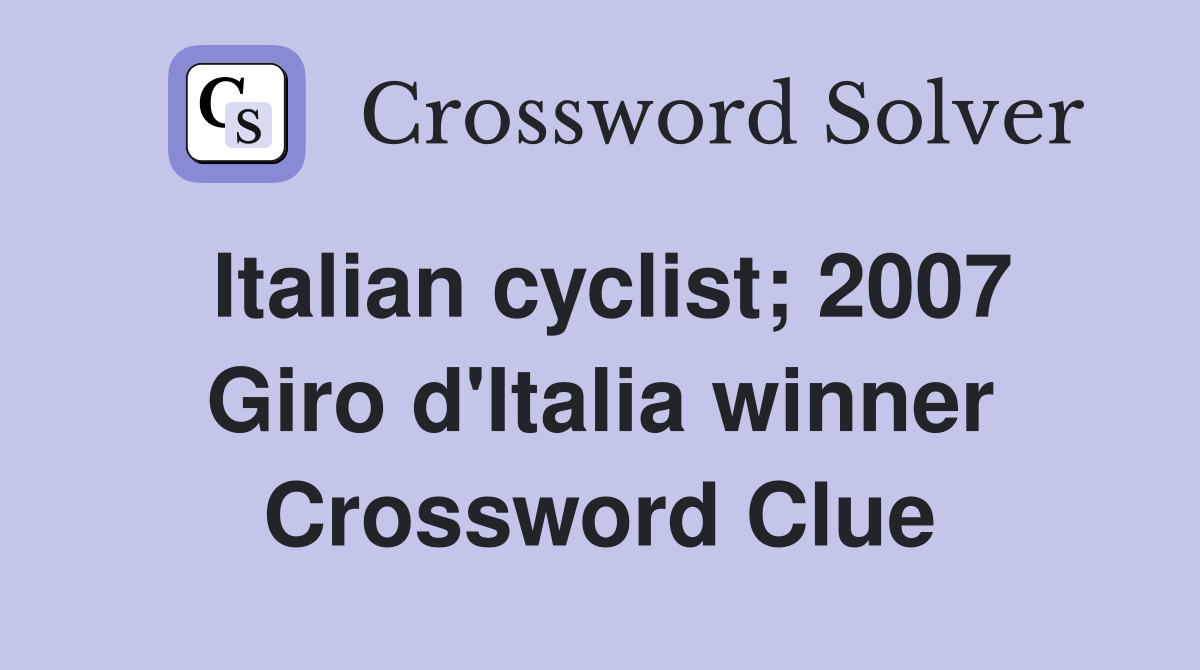 Italian cyclist; 2007 Giro d'Italia winner Crossword Clue
