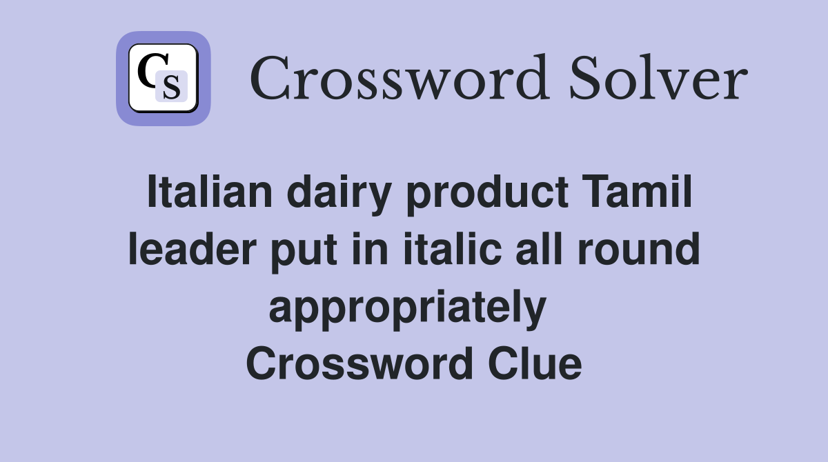 Italian dairy product Tamil leader put in italic all round appropriately  Crossword Clue