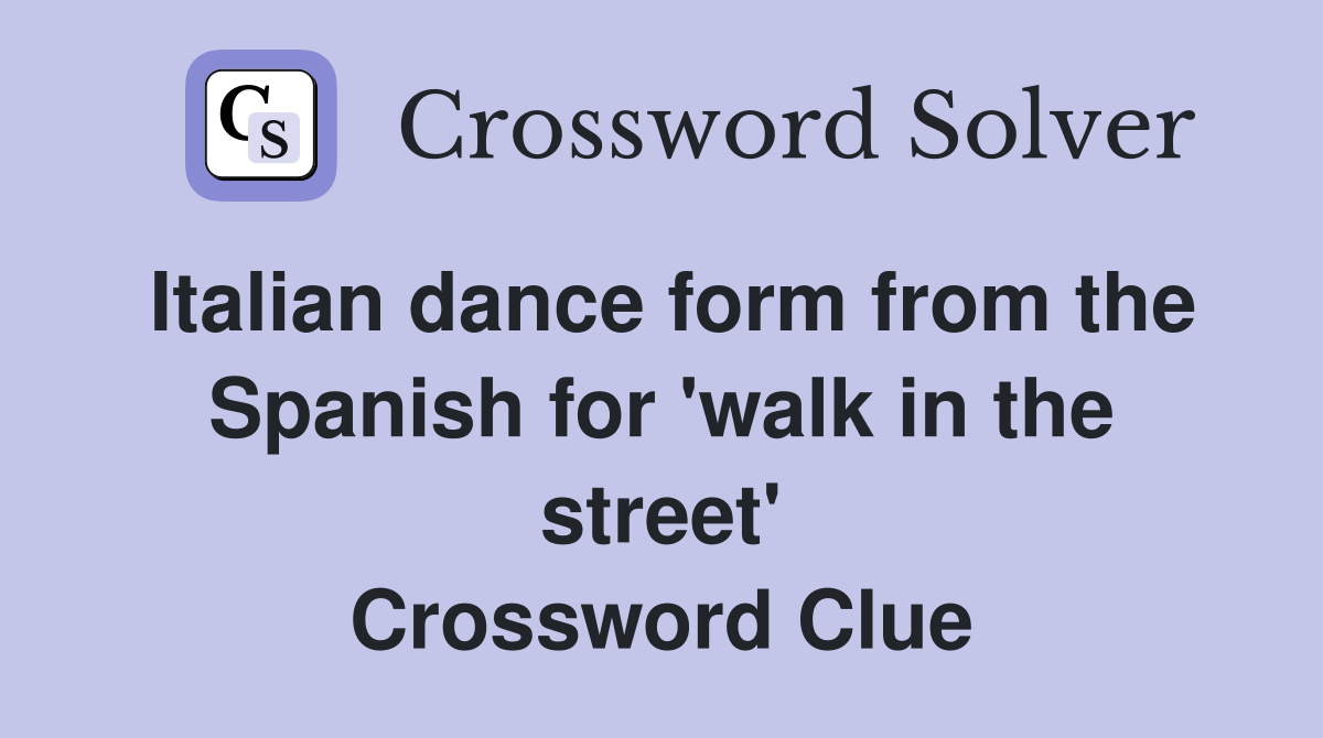 Italian dance form from the Spanish for 'walk in the street' Crossword Clue
