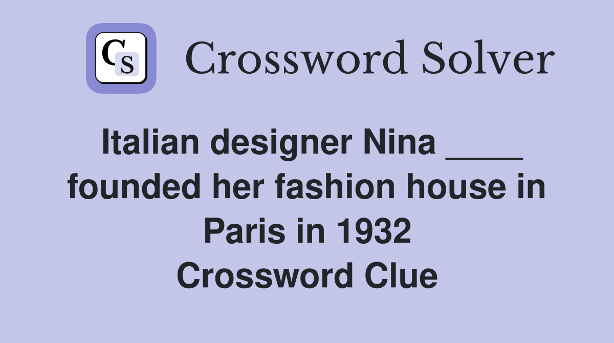 Italian designer Nina ____ founded her fashion house in Paris in 1932 Crossword Clue