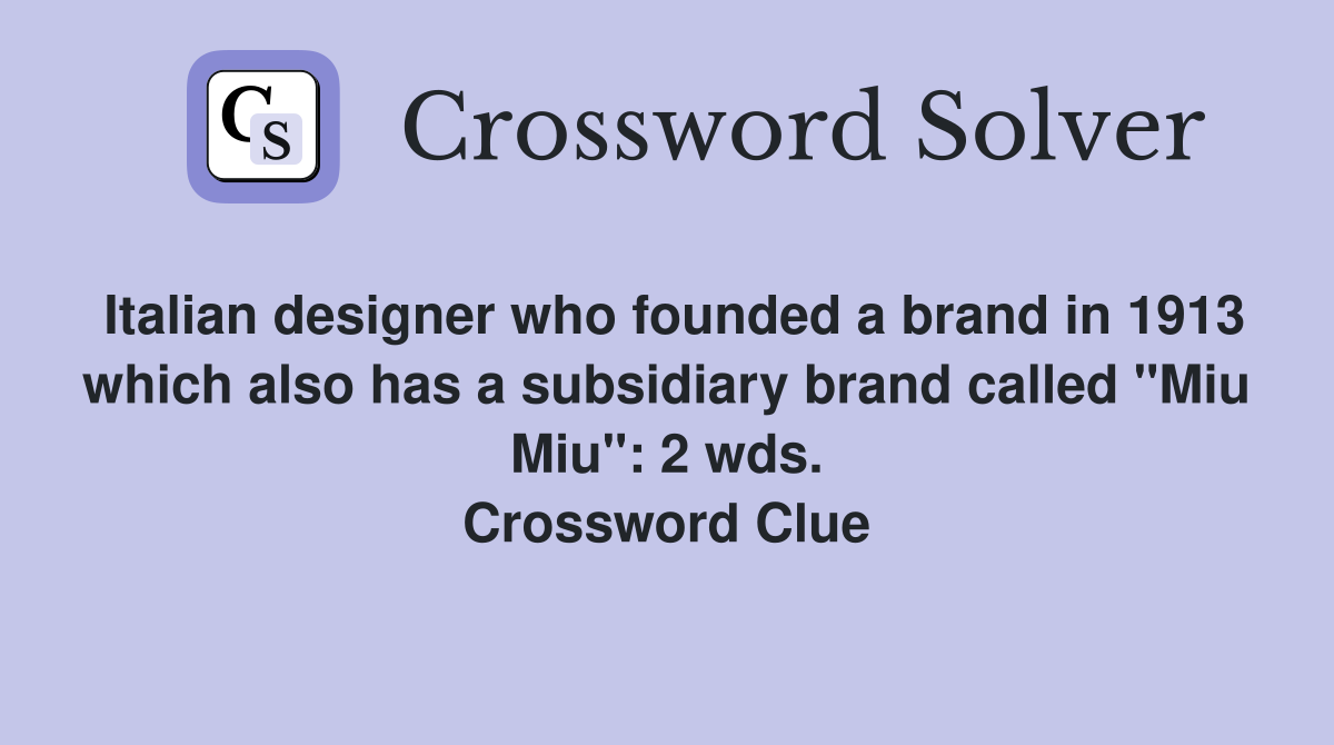 Italian designer who founded a brand in 1913 which also has a subsidiary brand called "Miu Miu": 2 wds. Crossword Clue