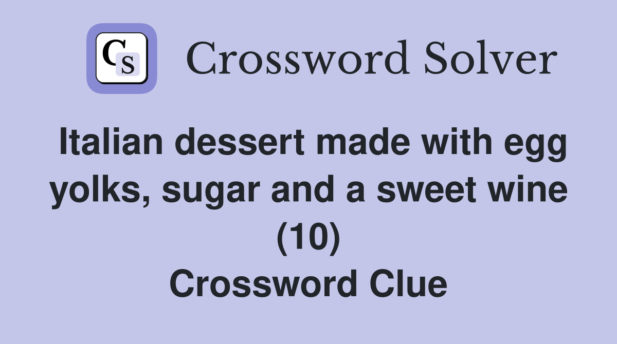 Italian dessert made with egg yolks, sugar and a sweet wine (10) Crossword Clue