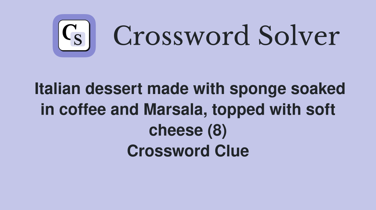Italian dessert made with sponge soaked in coffee and Marsala, topped with soft cheese (8) Crossword Clue