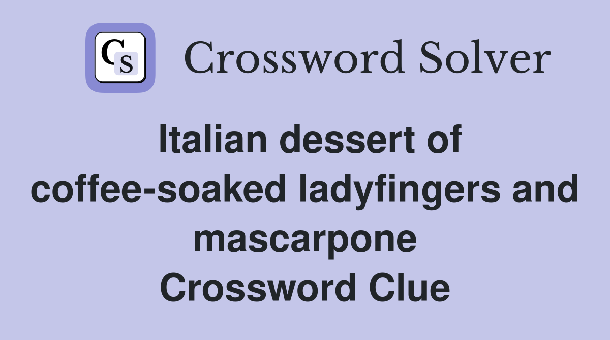 Italian dessert of coffee-soaked ladyfingers and mascarpone Crossword Clue