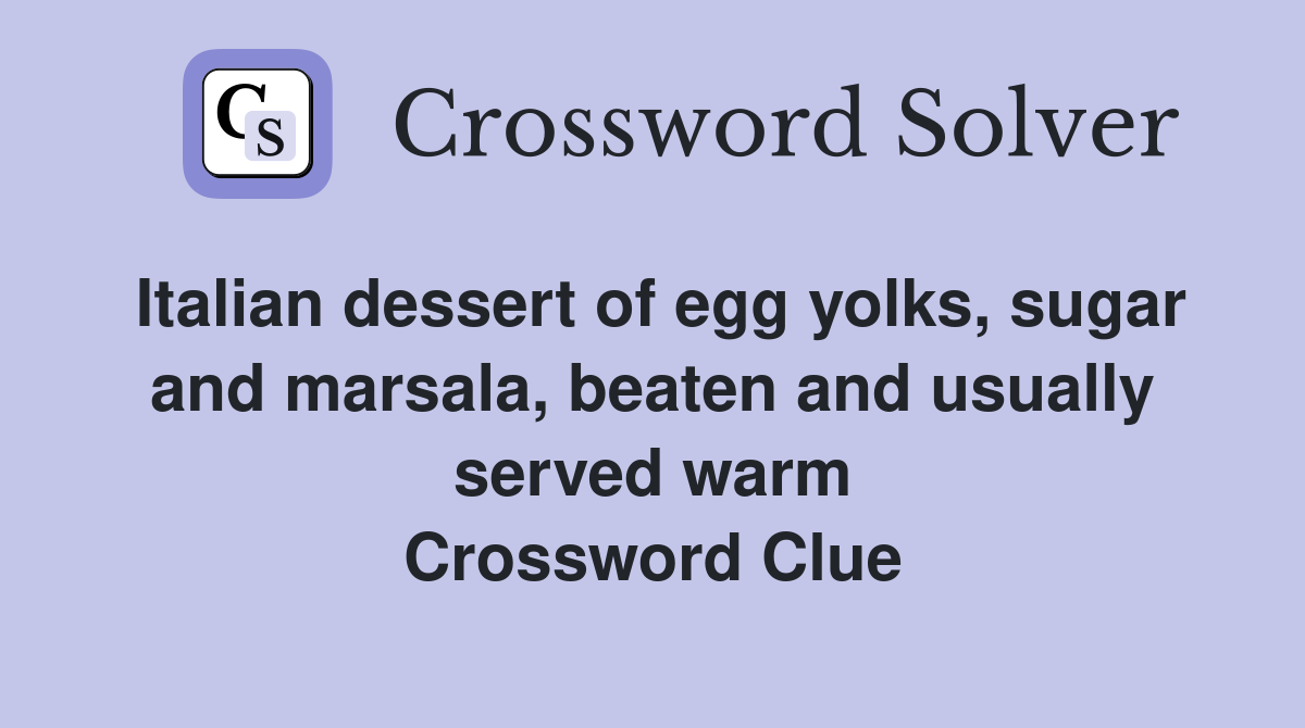 Italian dessert of egg yolks, sugar and marsala, beaten and usually served warm Crossword Clue