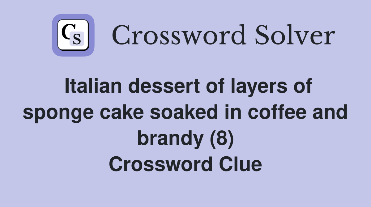 Italian dessert of layers of sponge cake soaked in coffee and brandy (8) Crossword Clue