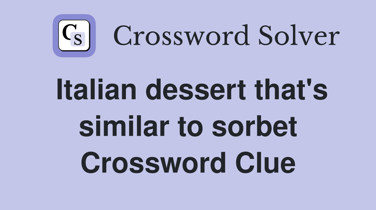 Italian dessert that's similar to sorbet Crossword Clue