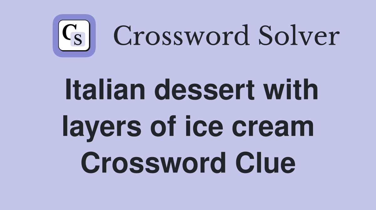 Italian dessert with layers of ice cream Crossword Clue