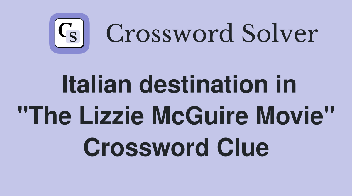 Italian destination in "The Lizzie McGuire Movie" Crossword Clue