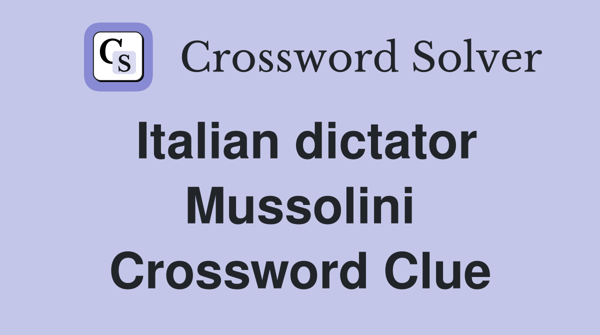 Italian dictator Mussolini Crossword Clue