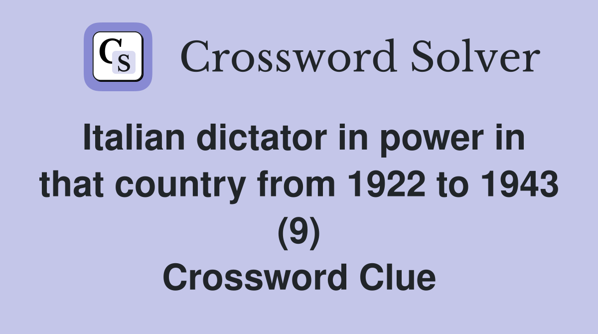 Italian dictator in power in that country from 1922 to 1943 (9) Crossword Clue