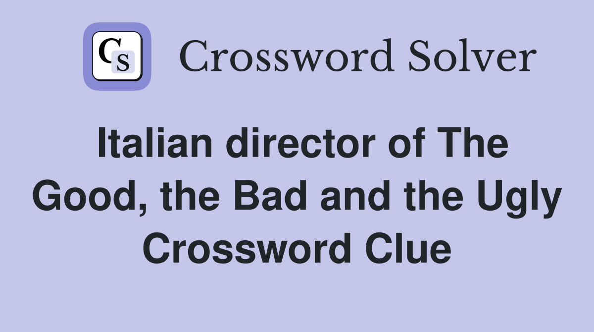 Italian director of The Good, the Bad and the Ugly Crossword Clue