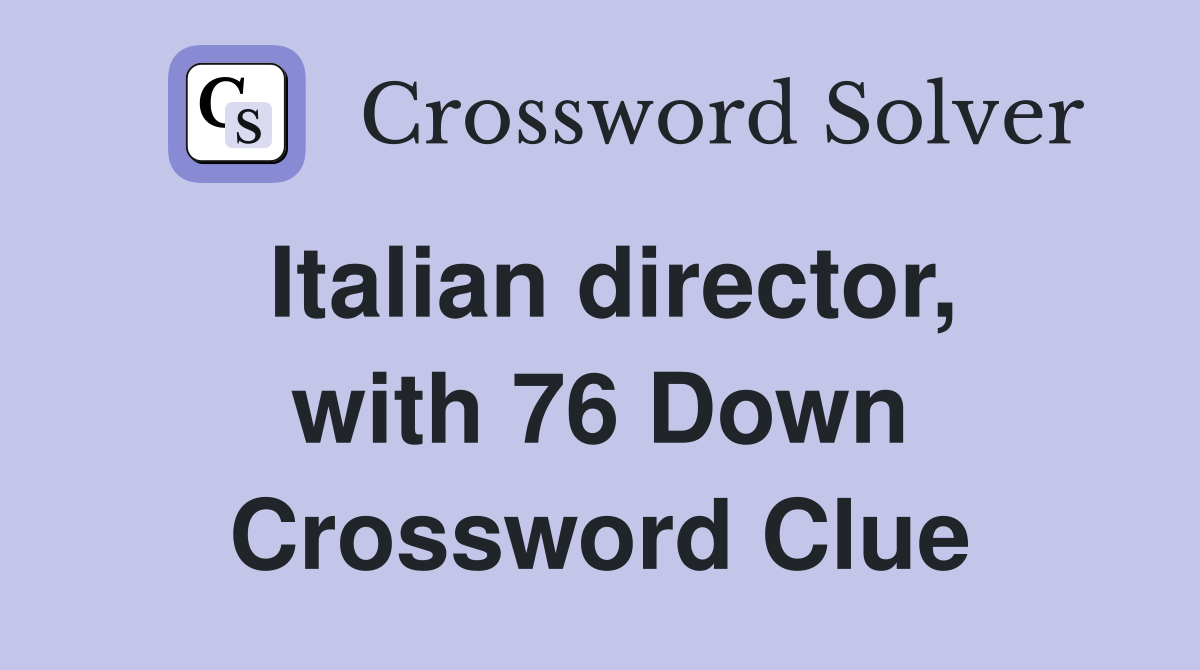 Italian director, with 76 Down Crossword Clue
