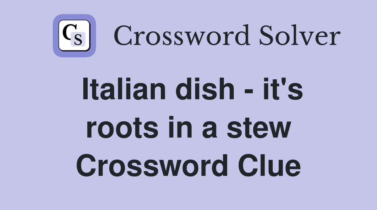 Italian dish - it's roots in a stew Crossword Clue