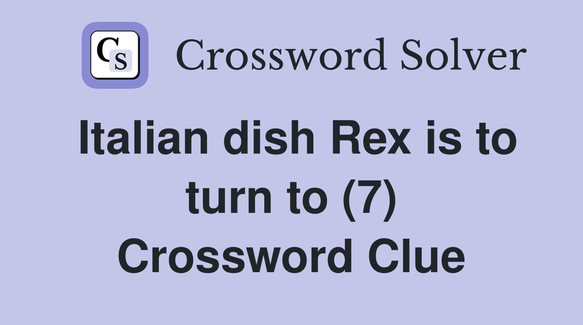 Italian dish Rex is to turn to (7) Crossword Clue