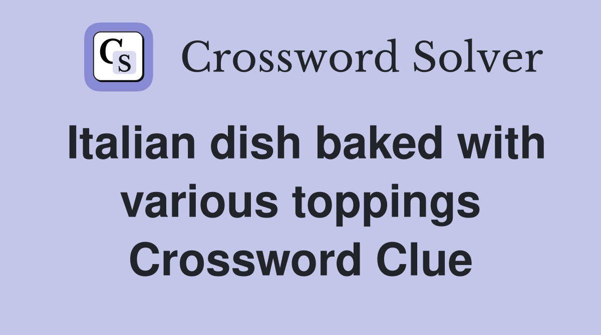 Italian dish baked with various toppings Crossword Clue