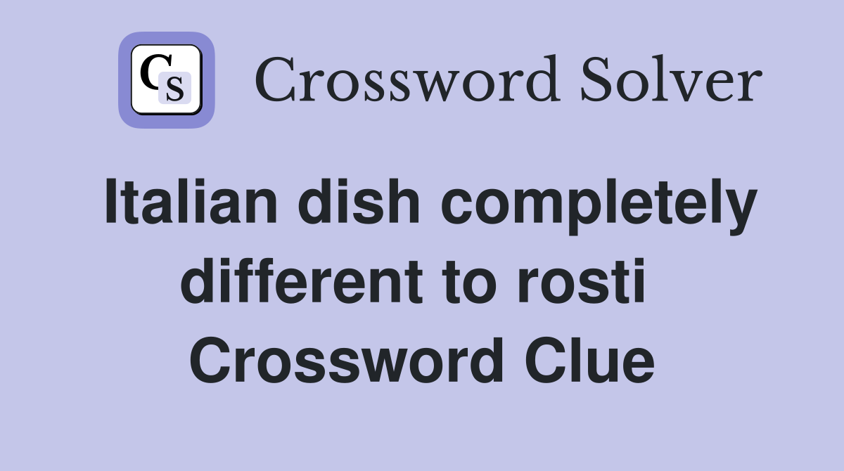 Italian dish completely different to rosti  Crossword Clue
