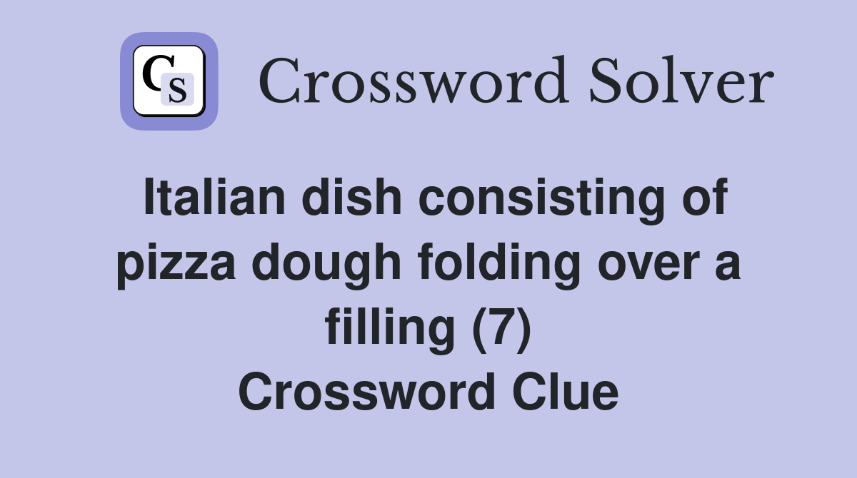 Italian dish consisting of pizza dough folding over a filling (7) Crossword Clue