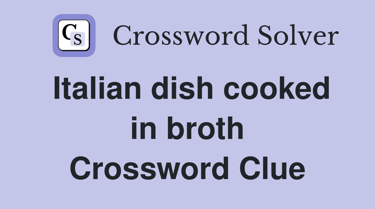 Italian dish cooked in broth Crossword Clue
