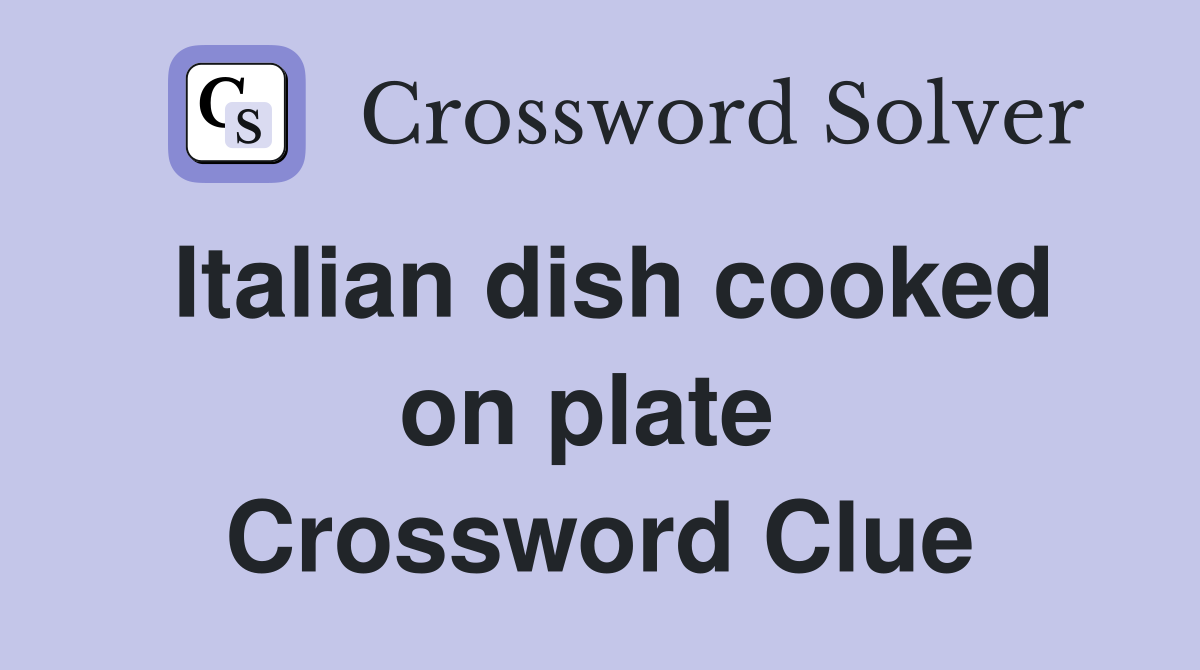 Italian dish cooked on plate  Crossword Clue