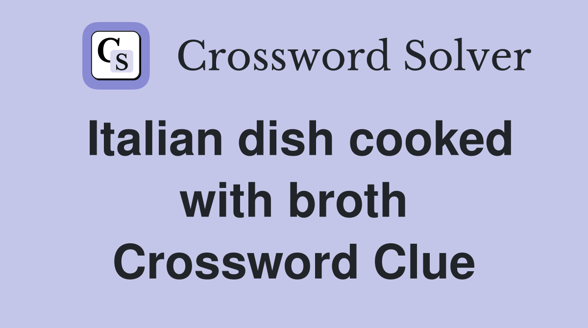 Italian dish cooked with broth Crossword Clue