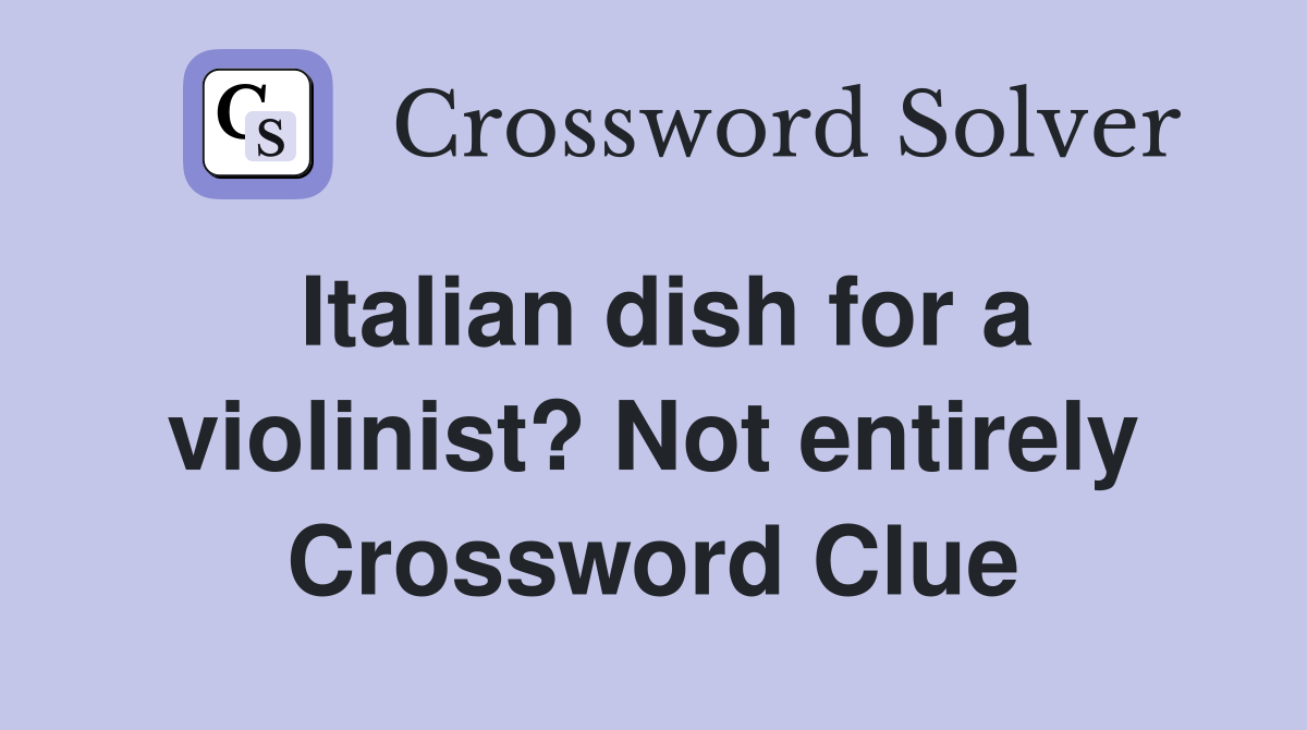 Italian dish for a violinist? Not entirely Crossword Clue